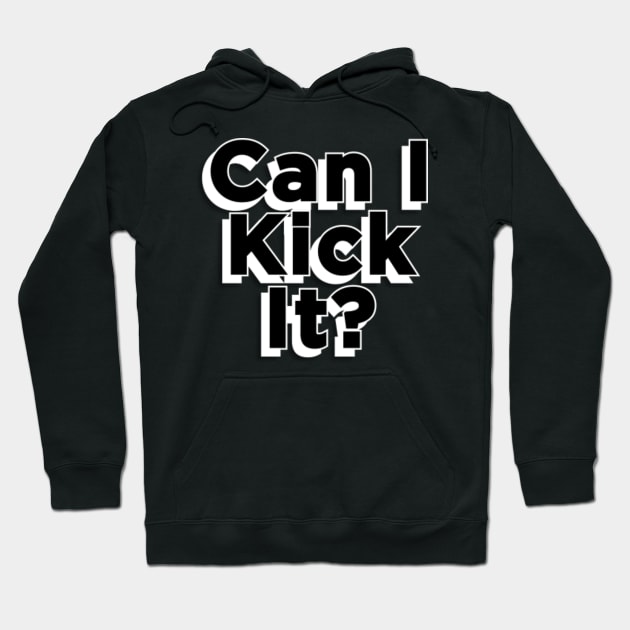 Can I Kick It Hoodie by TomCage